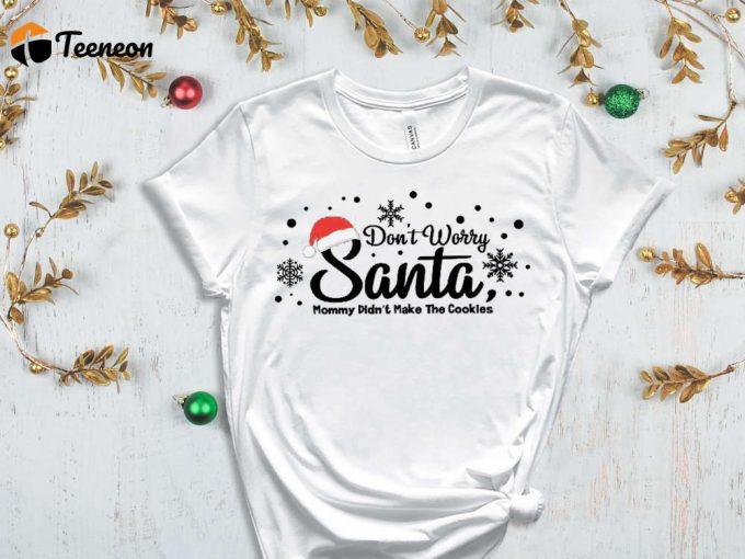 Don'T Worry Santa Mommy Didn'T Make The Cookies T-Shirt, Funny Santa Shirt, Xmas Gift For Mom, Cute Christmas Shirt, Winter Tshirt, Xmas Tee 1