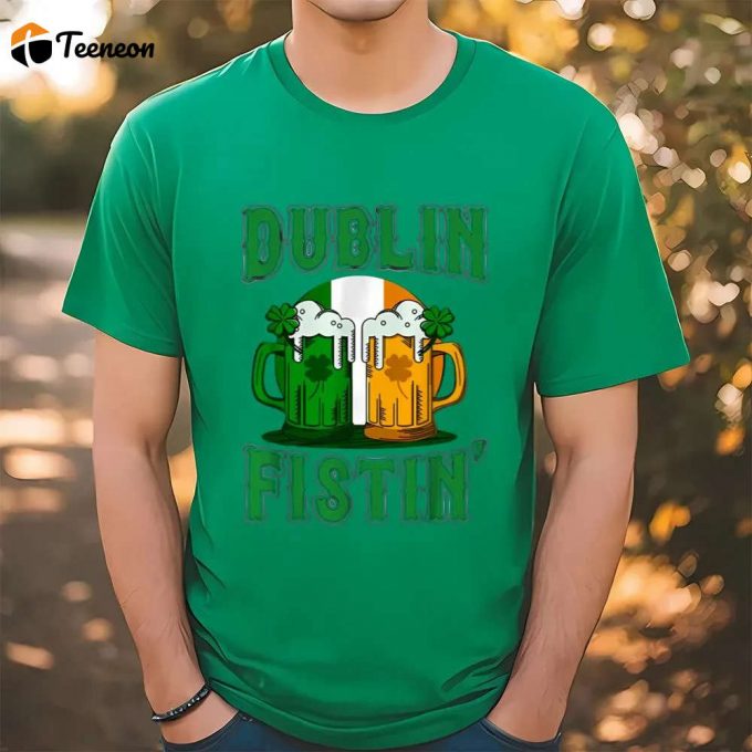 Dublin Fistin St Patricks Day Drinking T-Shirt - Celebrate With Style! 1