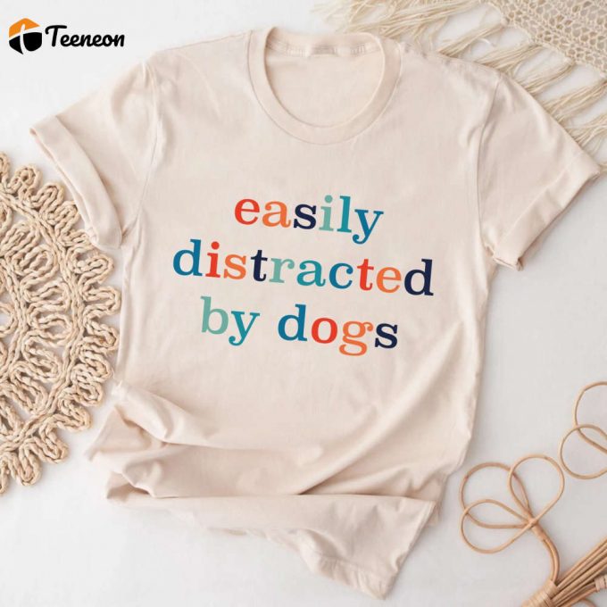 Easily Distracted By Dogs Unisex Dog Shirt – Cute Paw Design Perfect Dog Owners Gift – Funny Stylish And Comfy!