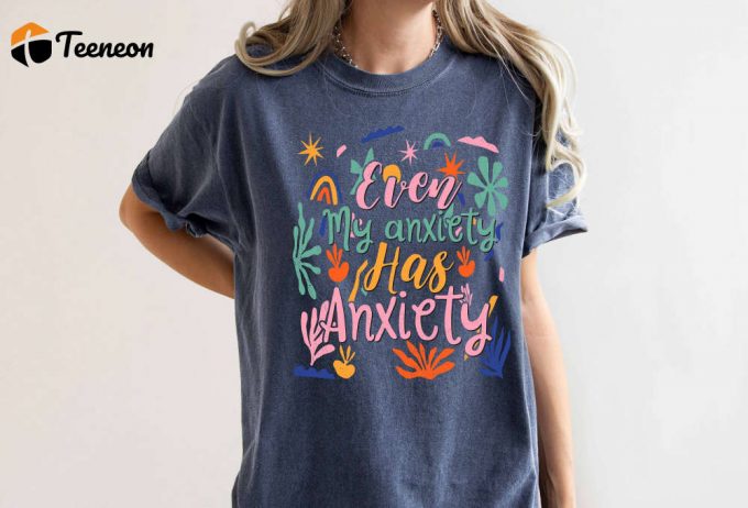 Ever My Anxiety Has Anxiety T-Shirt: Motivational &Amp;Amp; Inspirational Comfort Colors Shirt To Spread Good Vibes Support Mental Health 1