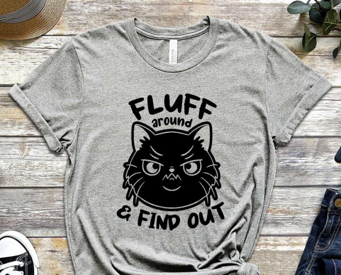 Fluff Around And Find Out Shirt, Fluff Shirt, Black Cat Shirt, Kitty Shirt, Paws Shirt, Funny Kitty Shirt, Funny Cat Shirt, Fluff You Shirt 5