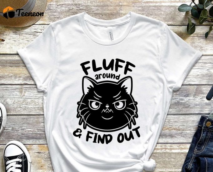 Fluff Around And Find Out Shirt, Fluff Shirt, Black Cat Shirt, Kitty Shirt, Paws Shirt, Funny Kitty Shirt, Funny Cat Shirt, Fluff You Shirt 1