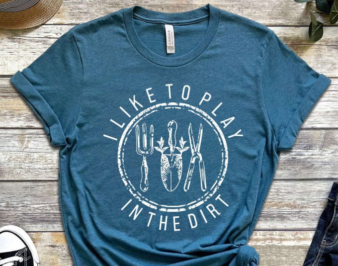 Garden Shirt, I Like To Play In The Dirt Shirt, Garden Gift, Gardening Gift, Garden Lover, Garden Lover Gift, Gardening Lover 3