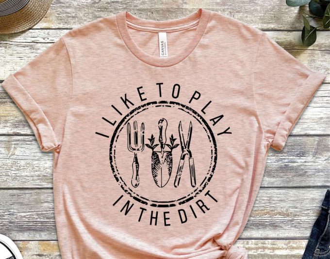 Garden Shirt, I Like To Play In The Dirt Shirt, Garden Gift, Gardening Gift, Garden Lover, Garden Lover Gift, Gardening Lover 5