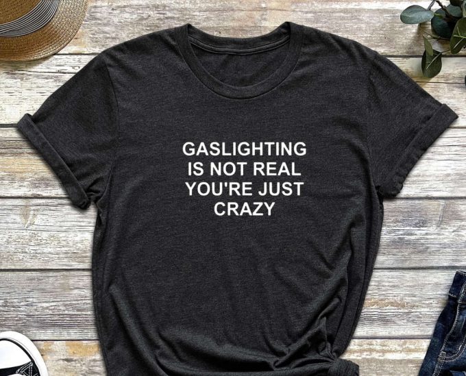 Gaslighting Shirt, Gaslight Shirt, Feminist Shirt, Self Love Shirt, Sarcastic Shirt, You Are Crazy, Manipulation Shirt, Mental Shirt 3