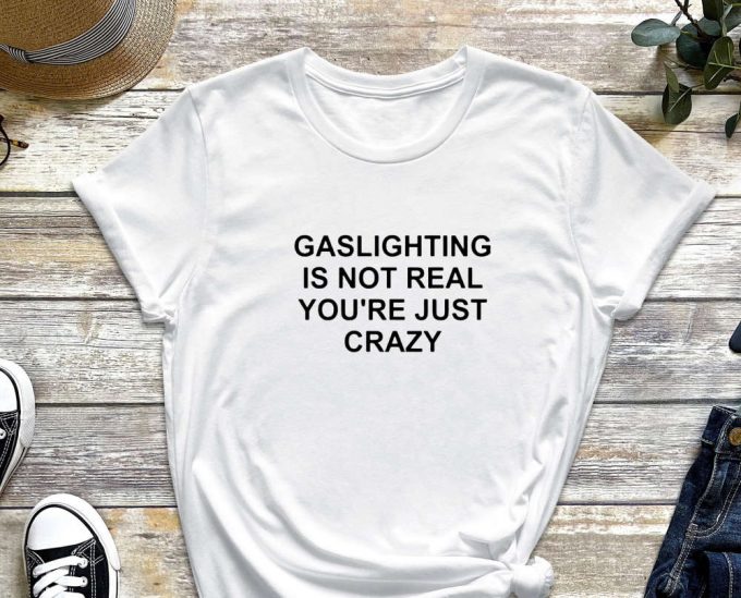 Gaslighting Shirt, Gaslight Shirt, Feminist Shirt, Self Love Shirt, Sarcastic Shirt, You Are Crazy, Manipulation Shirt, Mental Shirt 6