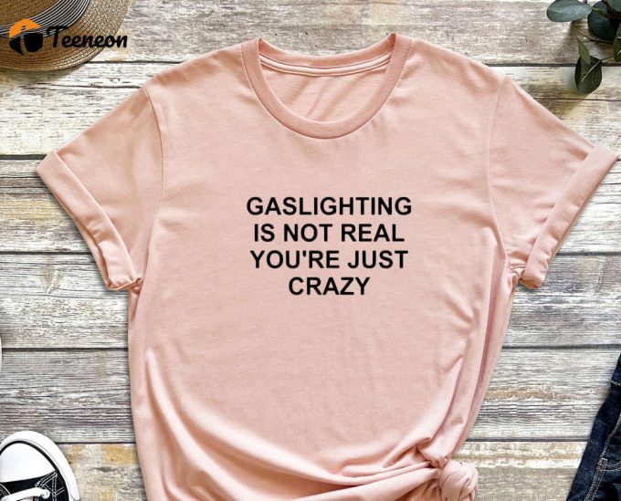 Gaslighting Shirt, Gaslight Shirt, Feminist Shirt, Self Love Shirt, Sarcastic Shirt, You Are Crazy, Manipulation Shirt, Mental Shirt 1