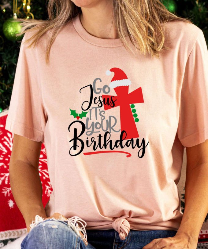 Go Jesus It'S Your Birthday T-Shirt, Christmas Tshirt, Fun Holiday Shirt, Religious Christmas Shirt, Unisex Christmas Tee For Her, Xmas Tee 3