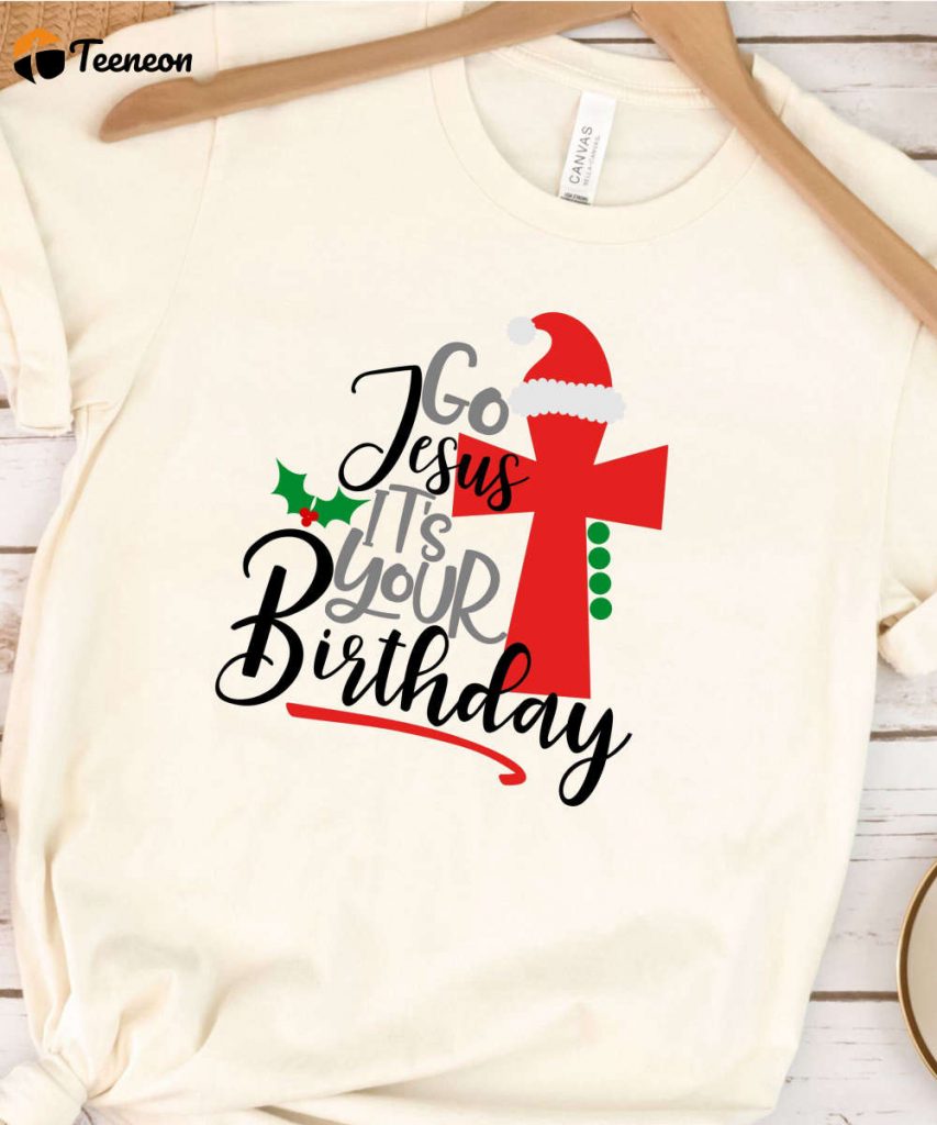 Go Jesus It'S Your Birthday T-Shirt, Christmas Tshirt, Fun Holiday Shirt, Religious Christmas Shirt, Unisex Christmas Tee For Her, Xmas Tee 4