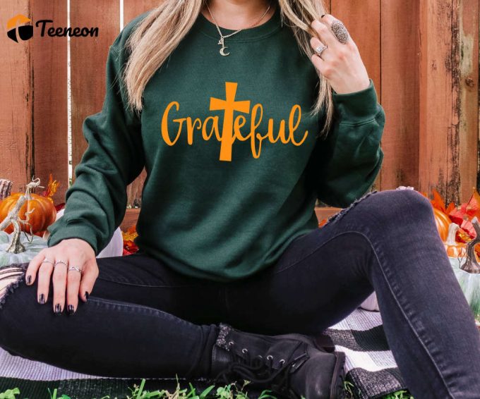 Grateful Shirt: Thanksgiving Sweatshirt For Religious Christians &Amp;Amp; Teachers - Perfect Thanksgiving Dinner Attire 1