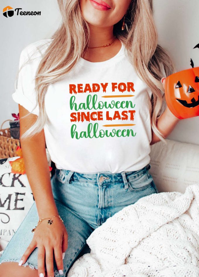 Halloween Season Gift: Funny And Cute Halloween Shirt For The Ultimate Halloween Party And Fall Celebration - Ready For Halloween Since Last Year! 1