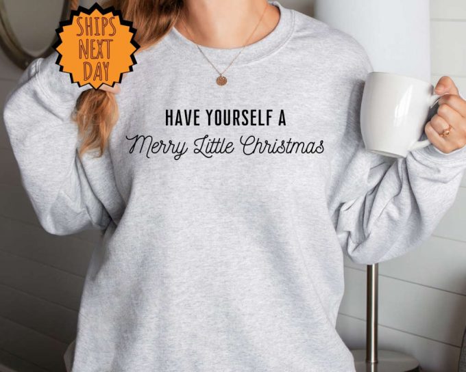 Have Yourself A Merry Little Christmas Sweatshirt, Christmas Gift Hoodie, Christmas Gift Shirt, Merry Christmas Sweatshirt, Xmas Gift Shirt 5