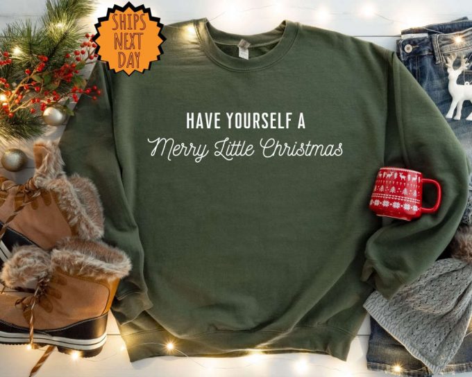 Have Yourself A Merry Little Christmas Sweatshirt, Christmas Gift Hoodie, Christmas Gift Shirt, Merry Christmas Sweatshirt, Xmas Gift Shirt 2
