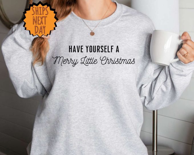 Have Yourself A Merry Little Christmas Sweatshirt, Christmas Gift Hoodie, Christmas Gift Shirt, Merry Christmas Sweatshirt, Xmas Gift Shirt 5