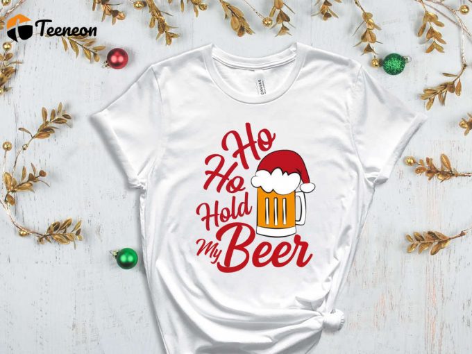 Ho Ho Ho Hold My Beer T-Shirt, Santa Reinbeer Shirt, Drunk Santa, Xmas Beer Shirt, Holiday Shirt, Christmas Reinbeer Shirt, Gift For Xmas 1