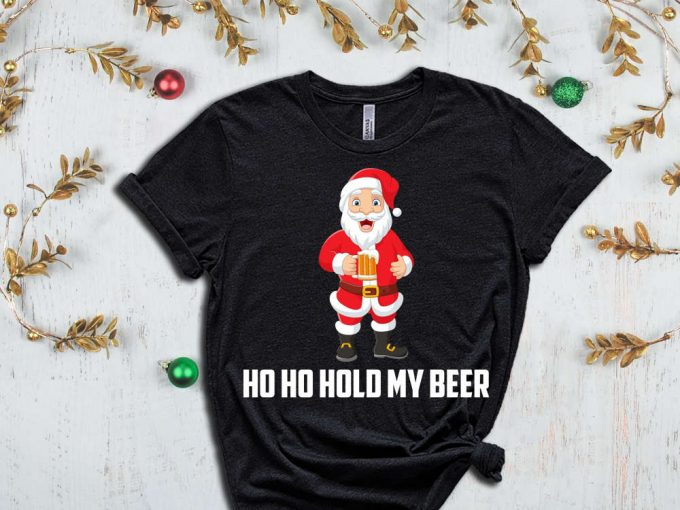 Ho Ho Hold My Beer T-Shirt, Santa'S Beer Shirt, Xmas Beer Shirt, Holiday Shirt, Santa'S Beer Mug, Gift For Xmas, Sassy Santa Shirt, Ho Ho Ho 7