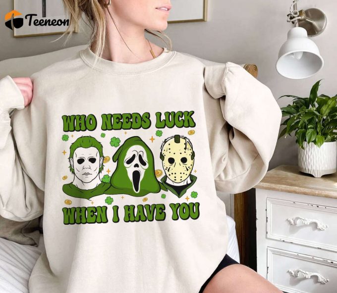 Horrifyingly Happy St Patrick S Day Shirt: Who Needs Luck When I Have You? Scream Michael Meyer 1