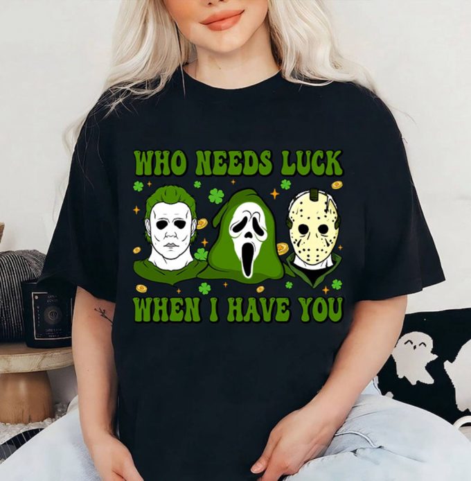 Horrifyingly Happy St Patrick S Day Shirt: Who Needs Luck When I Have You? Scream Michael Meyer 2