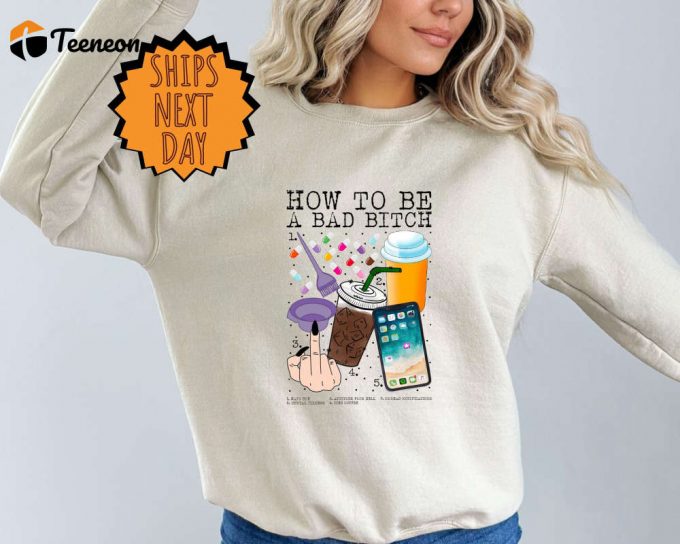 How To Be A Bad Bitch Sweatshirt, Bad Bitch Sweater, Sarcastic Sweater, Motivation Sweater, Funny Bitch Sweater,Gift For Her,Bitches Sweater 1