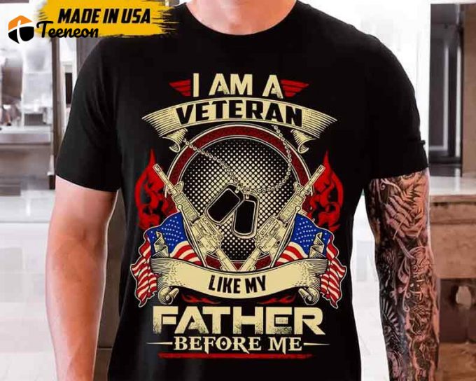 I Am A Veteran Like My Father Before Me Tshirt, Shirt For Father, Best Gift For Veteran Day, Shirt For Him, Veteran Gift, Military Shirt