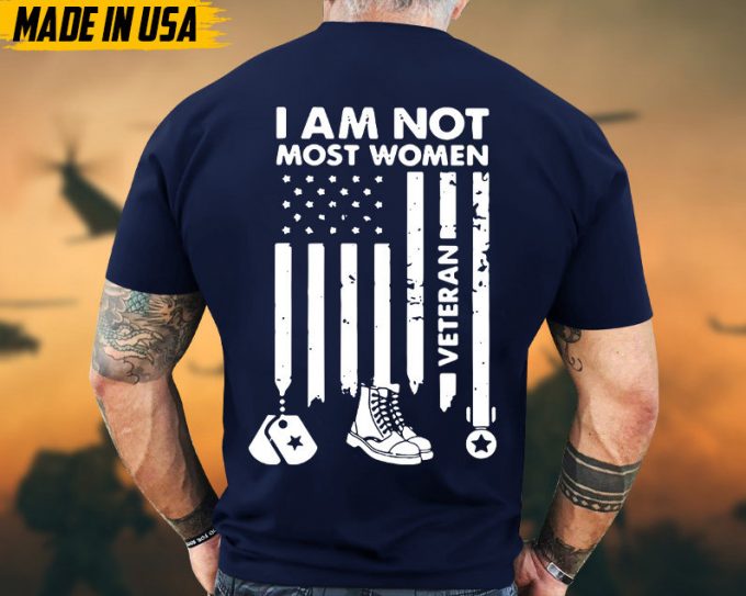 I Am Not Most Women Veteran Shirt, Female Veteran Shirt, Women Veteran T-Shirt, Gifts For Veterans, Proud Female Veteran, Us Military Shirt 2