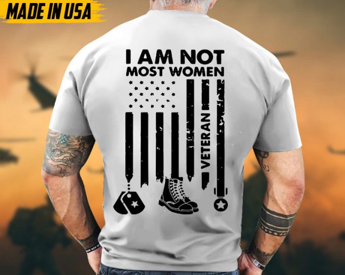 I Am Not Most Women Veteran Shirt, Female Veteran Shirt, Women Veteran T-Shirt, Gifts For Veterans, Proud Female Veteran, Us Military Shirt 5