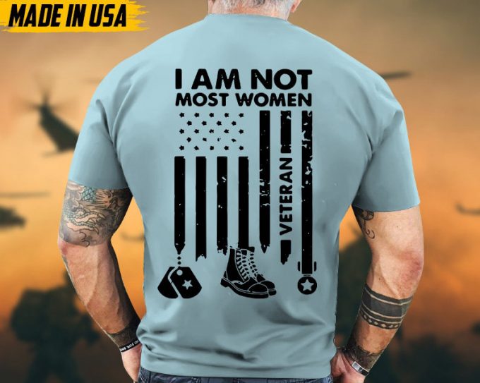 I Am Not Most Women Veteran Shirt, Female Veteran Shirt, Women Veteran T-Shirt, Gifts For Veterans, Proud Female Veteran, Us Military Shirt 6