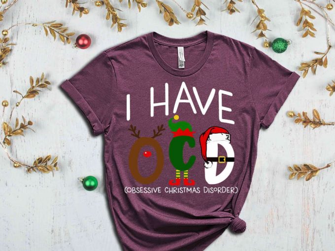 I Have Ocd Shirt, I Have Obsessive Christmas Disorder Shirt, Christmas Apparel, Sarcastic Christmas Shirt, Christmas Gift, Sassy Xmas Tshirt 4