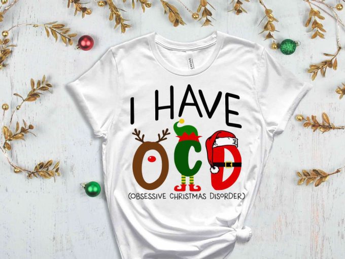 I Have Ocd Shirt, I Have Obsessive Christmas Disorder Shirt, Christmas Apparel, Sarcastic Christmas Shirt, Christmas Gift, Sassy Xmas Tshirt 5