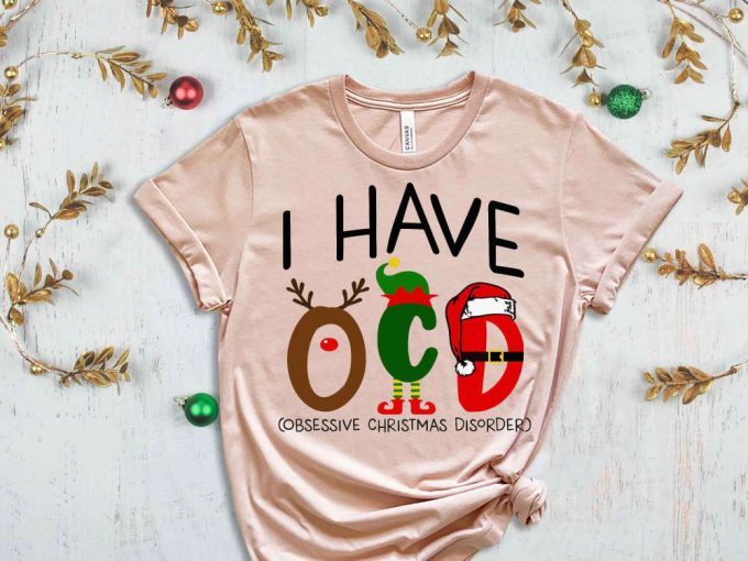 I Have Ocd Shirt, I Have Obsessive Christmas Disorder Shirt, Christmas Apparel, Sarcastic Christmas Shirt, Christmas Gift, Sassy Xmas Tshirt 6