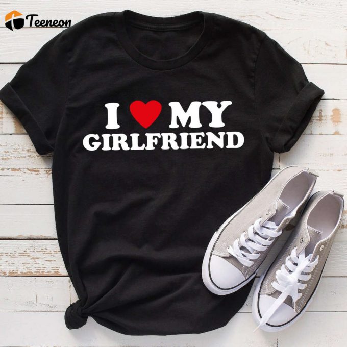 I Love My Girlfriend Shirt - Father S Day &Amp;Amp; Valentine S Gift For Him Men S Funny Retro T-Shirt 1