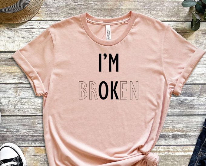 I'M Broken Shirt, Believe In Yourself T-Shirt, Trendy Shirt, Be You Shirt, Motivational Shirt, Inspirational Shirt, Self Love Shirt 2