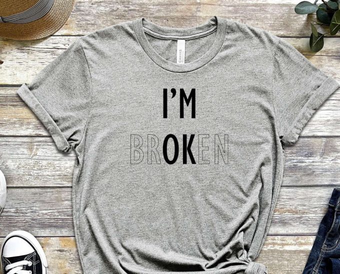 I'M Broken Shirt, Believe In Yourself T-Shirt, Trendy Shirt, Be You Shirt, Motivational Shirt, Inspirational Shirt, Self Love Shirt 3