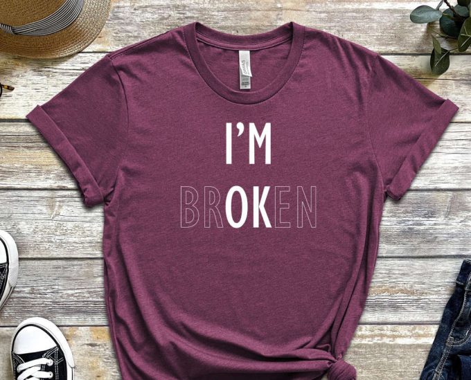 I'M Broken Shirt, Believe In Yourself T-Shirt, Trendy Shirt, Be You Shirt, Motivational Shirt, Inspirational Shirt, Self Love Shirt 4