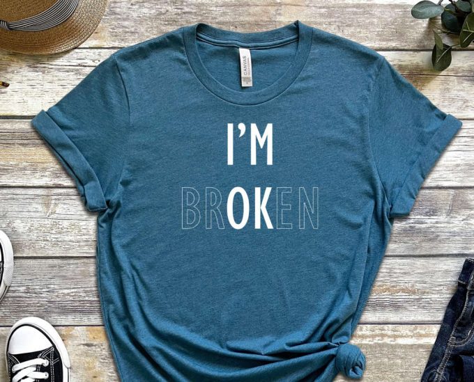 I'M Broken Shirt, Believe In Yourself T-Shirt, Trendy Shirt, Be You Shirt, Motivational Shirt, Inspirational Shirt, Self Love Shirt 6