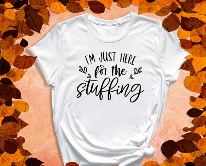 I'M Just Here For The Stuffing, Stuffing Shirt, Fall Shirt, Thanksgiving Shirt, Turkey Shirt, Feast Shirt, Fall Gift, Autumn Shirt 3