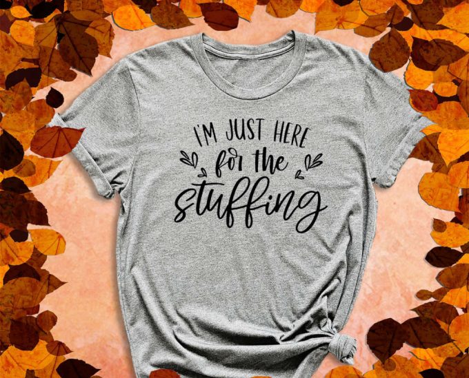 I'M Just Here For The Stuffing, Stuffing Shirt, Fall Shirt, Thanksgiving Shirt, Turkey Shirt, Feast Shirt, Fall Gift, Autumn Shirt 5