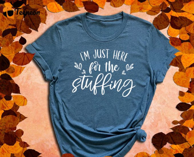 I'M Just Here For The Stuffing, Stuffing Shirt, Fall Shirt, Thanksgiving Shirt, Turkey Shirt, Feast Shirt, Fall Gift, Autumn Shirt 1