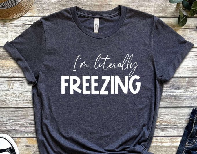 I'M Literally Freezing T-Shirt, Winter Holiday Shirt, Winter Vibes, Funny Shirts, Sarcastic Shirts, Christmas Tee, Cold Tshirt, Winter Lover 2