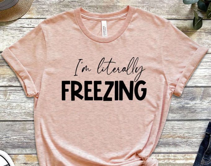 I'M Literally Freezing T-Shirt, Winter Holiday Shirt, Winter Vibes, Funny Shirts, Sarcastic Shirts, Christmas Tee, Cold Tshirt, Winter Lover 3