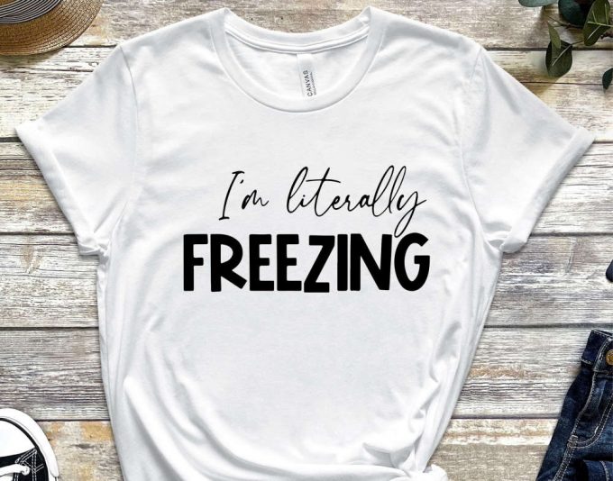 I'M Literally Freezing T-Shirt, Winter Holiday Shirt, Winter Vibes, Funny Shirts, Sarcastic Shirts, Christmas Tee, Cold Tshirt, Winter Lover 5