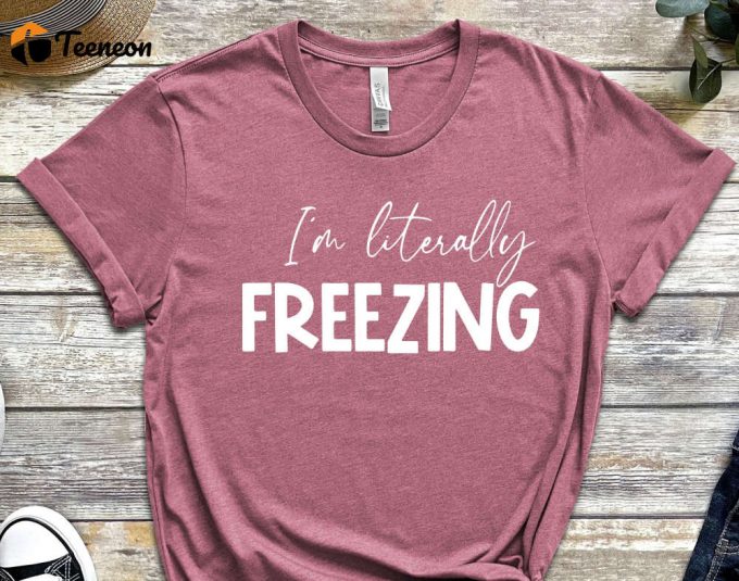 I'M Literally Freezing T-Shirt, Winter Holiday Shirt, Winter Vibes, Funny Shirts, Sarcastic Shirts, Christmas Tee, Cold Tshirt, Winter Lover 1