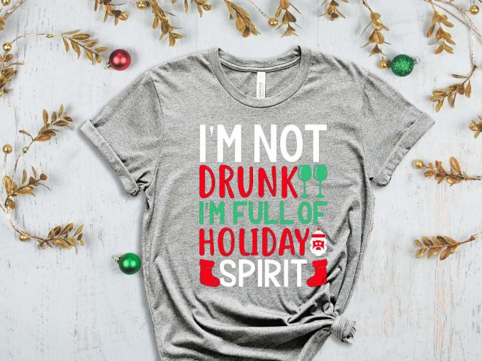 I'M Not Drunk I'M Full Of Holiday Spirit Shirt, Christmas Party Shirts, Alcohol Lover Shirt, Funny Christmas Tee, Sarcastic Xmas Shirt 2