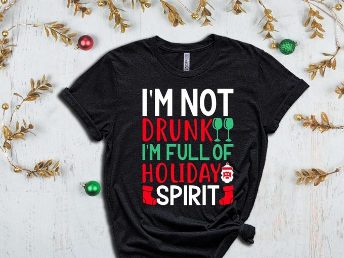 I'M Not Drunk I'M Full Of Holiday Spirit Shirt, Christmas Party Shirts, Alcohol Lover Shirt, Funny Christmas Tee, Sarcastic Xmas Shirt 3