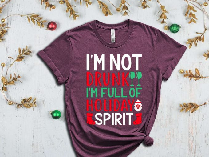 I'M Not Drunk I'M Full Of Holiday Spirit Shirt, Christmas Party Shirts, Alcohol Lover Shirt, Funny Christmas Tee, Sarcastic Xmas Shirt 4