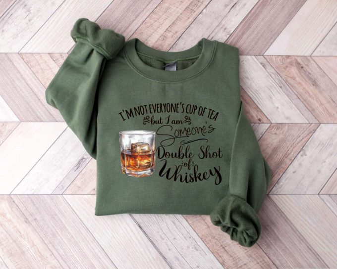 I M Not Everyone S Cup Of Tea But I M Someone S Shot Of Whiskey Sweatshirt - Perfect Gift For Her 2