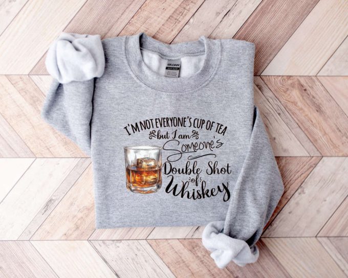 I M Not Everyone S Cup Of Tea But I M Someone S Shot Of Whiskey Sweatshirt - Perfect Gift For Her 3