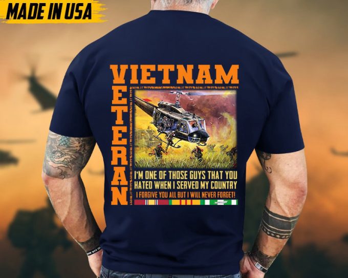 I'M One Of Those Guys That You Hated When I Served My Country, Vietnam Veteran Tee, Vietnam Veteran Gift, Military Veteran T-Shirt For Dad 5