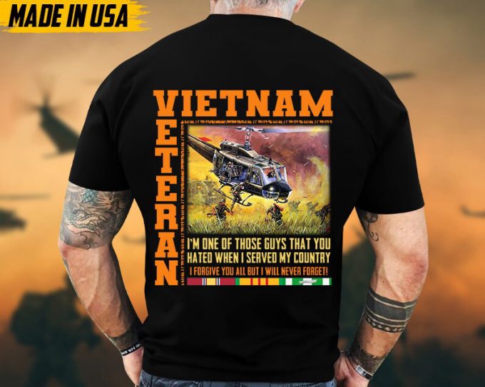 I'M One Of Those Guys That You Hated When I Served My Country, Vietnam Veteran Tee, Vietnam Veteran Gift, Military Veteran T-Shirt For Dad 6