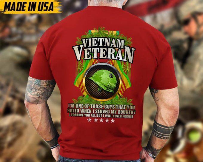 I'M One Of Those Guys That You Hated When I Served My Country, Vietnam Veteran Unisex Shirt, Military Veteran T-Shirt, Gift Ideas For Dad 5